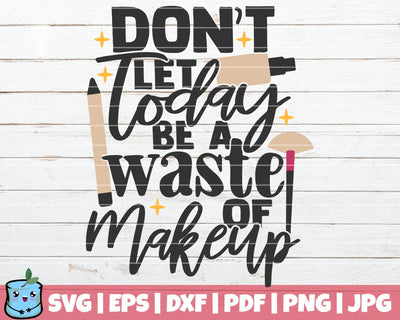Don't Let Today Be A Waste Of Makeup SVG MintyMarshmallows 
