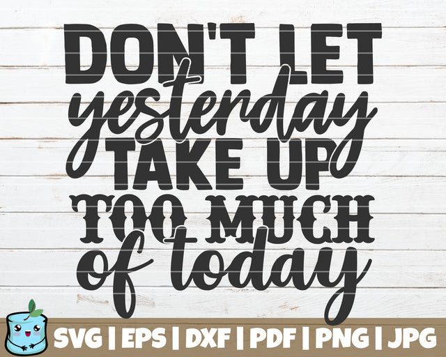 Don't Let Yesterday Take Up Too Much Of Today SVG MintyMarshmallows 