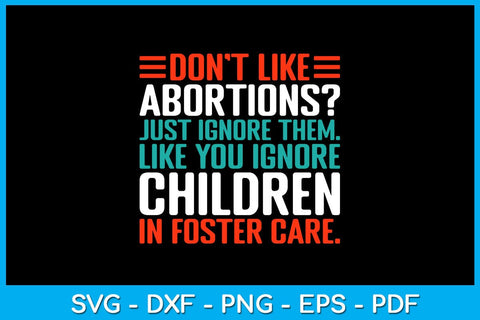 Don't Like Abortions Just Ignore Them Like You Ignore Children In Foster Care SVG PNG PDF Cut File SVG Creativedesigntee 