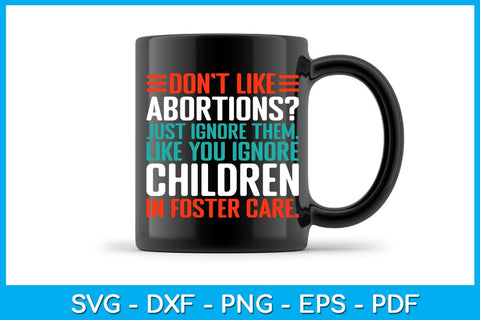 Don't Like Abortions Just Ignore Them Like You Ignore Children In Foster Care SVG PNG PDF Cut File SVG Creativedesigntee 