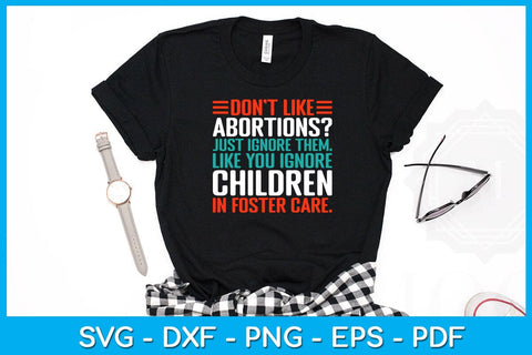 Don't Like Abortions Just Ignore Them Like You Ignore Children In Foster Care SVG PNG PDF Cut File SVG Creativedesigntee 