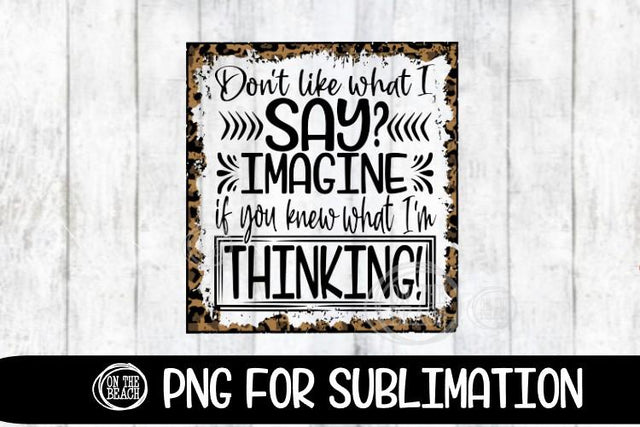 Don't Like What I Say - Imagine - Thinking - Leopard 300 DPI Sublimation On the Beach Boutique 