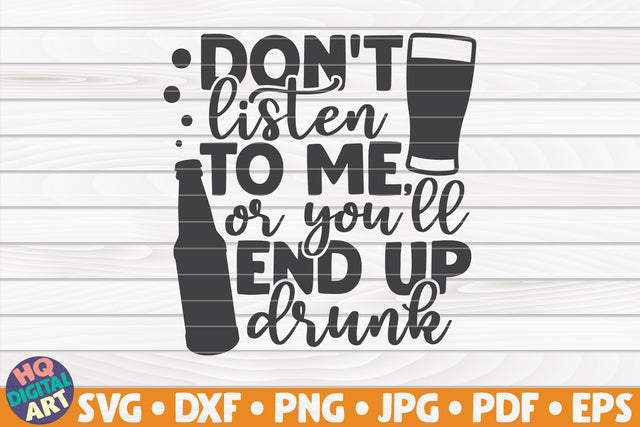 Don't listen to me or you'll end up drunk SVG | Beer quote SVG HQDigitalArt 