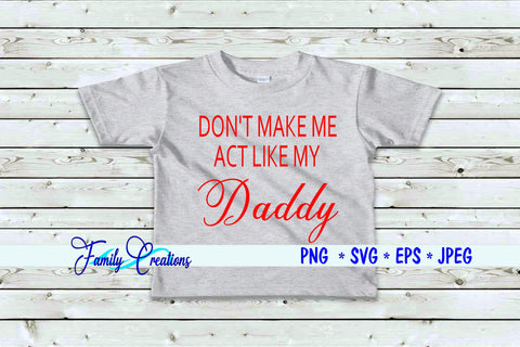 Don't Make Me Act Like My Daddy SVG Family Creations 