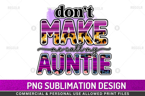 Dont make me call my auntie Sublimation Design Sublimation Regulrcrative 