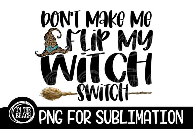 Don't Make Me Flip My Witch Switch - Leopard - Sublimation Sublimation On the Beach Boutique 