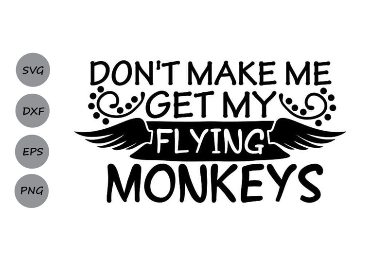 Don't Make Me Get My Flying Monkeys| Halloween SVG Cutting Files. SVG CosmosFineArt 