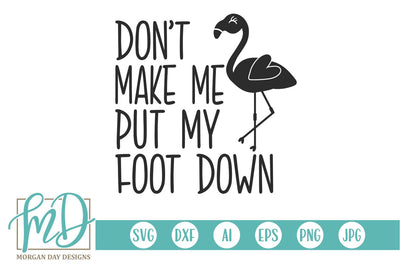 Don't Make Me Put My Foot Down SVG Morgan Day Designs 