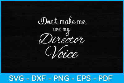 Don't Make Me Use My Director Voice Svg Design SVG artprintfile 