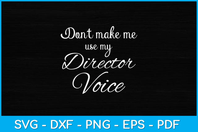 Don't Make Me Use My Director Voice Svg Design SVG artprintfile 