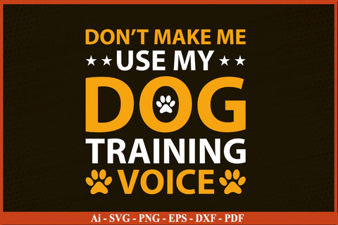 DON’T MAKE ME USE MY DOG TRAINING VOICE Dog SVG PNG Craft File SVG SVG Print File 