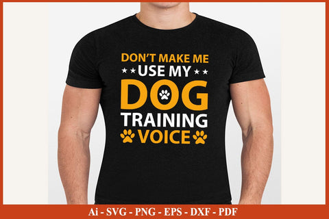 DON’T MAKE ME USE MY DOG TRAINING VOICE Dog SVG PNG Craft File SVG SVG Print File 