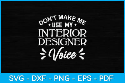 Don't Make Me Use My Interior Designer Voice Svg Design SVG artprintfile 