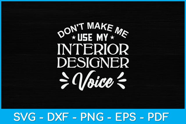 Don't Make Me Use My Interior Designer Voice Svg Design SVG artprintfile 