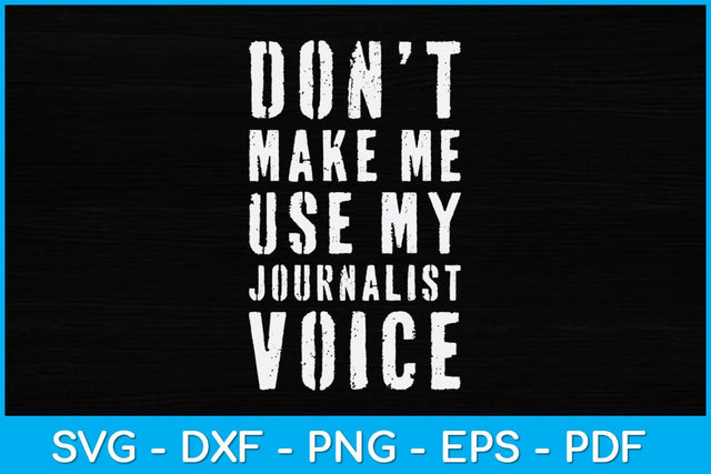 Don’t Make Me Use My Journalist Voice Svg Design SVG artprintfile 