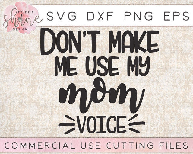 Don't Make Me Use My Mom Voice SVG Poppy Shine Design 