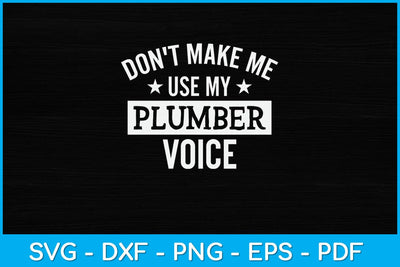Don't Make Me Use My Plumber Voice Svg Design SVG artprintfile 