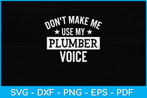 Don't Make Me Use My Plumber Voice Svg Design SVG artprintfile 