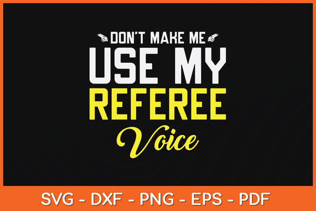 Don't Make Me Use My Referee Voice Svg Design SVG artprintfile 