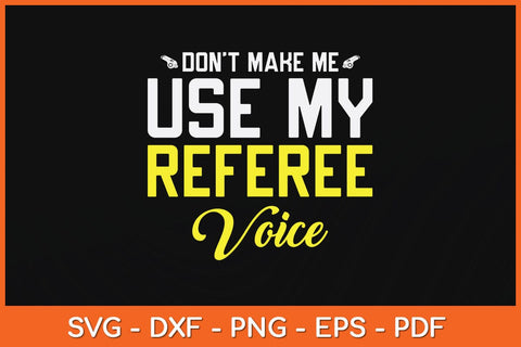 Don't Make Me Use My Referee Voice Svg Design SVG artprintfile 