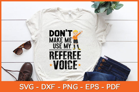 Don't Make Me Use My Referee Voice Svg Design SVG artprintfile 
