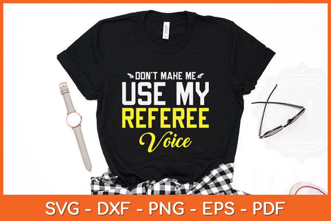 Don't Make Me Use My Referee Voice Svg Design SVG artprintfile 
