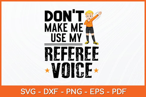 Don't Make Me Use My Referee Voice Svg Design SVG artprintfile 