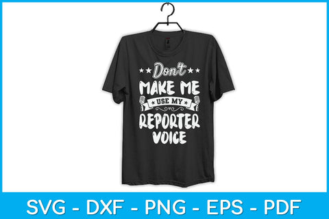 Don't Make Me Use My Reporter Voice Svg Design SVG artprintfile 