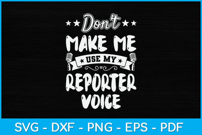 Don't Make Me Use My Reporter Voice Svg Design SVG artprintfile 