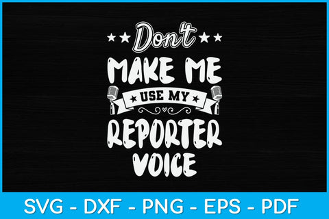Don't Make Me Use My Reporter Voice Svg Design SVG artprintfile 