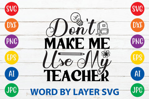 Don't Make Me Use My Teacher, Teacher SVG Design SVG Rafiqul20606 