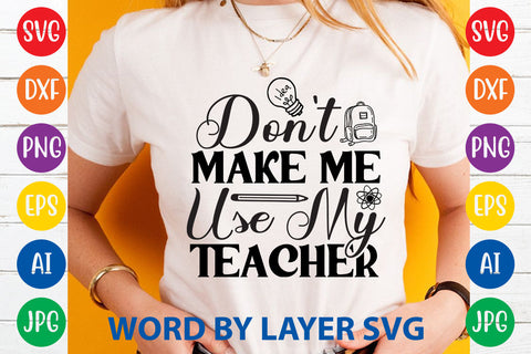 Don't Make Me Use My Teacher, Teacher SVG Design SVG Rafiqul20606 