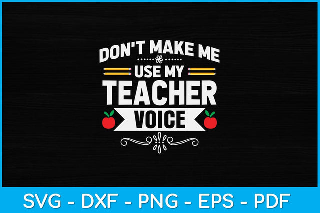 Don't Make Me Use My Teacher Voice Svg Design SVG artprintfile 