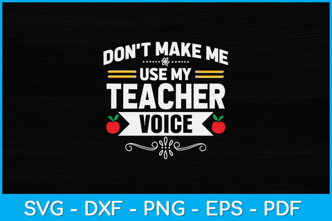 Don't Make Me Use My Teacher Voice Svg Design SVG artprintfile 