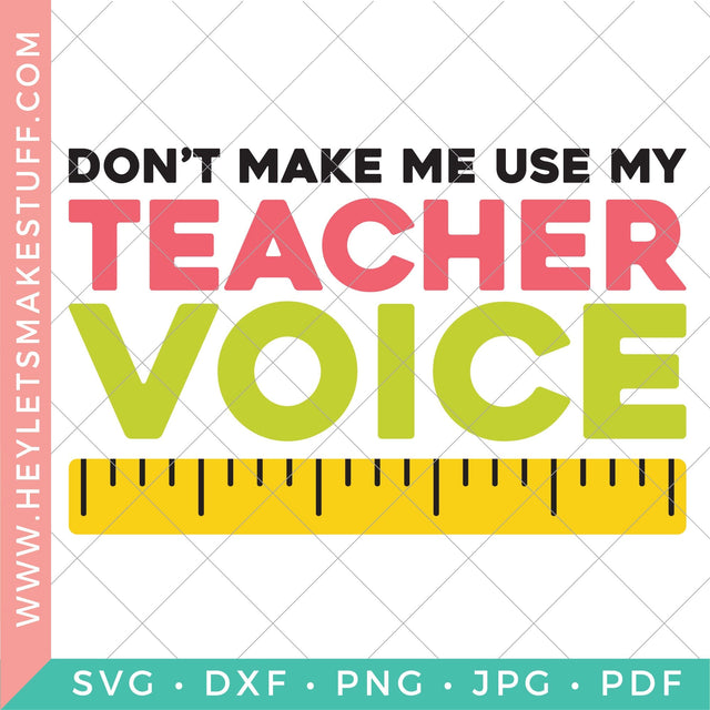 Don't Make Me Use My Teacher Voice SVG Hey Let's Make Stuff 