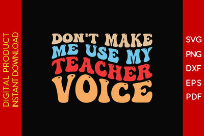 Don't Make Me Use My Teacher Voice SVG PNG PDF Cut File SVG Creativedesigntee 