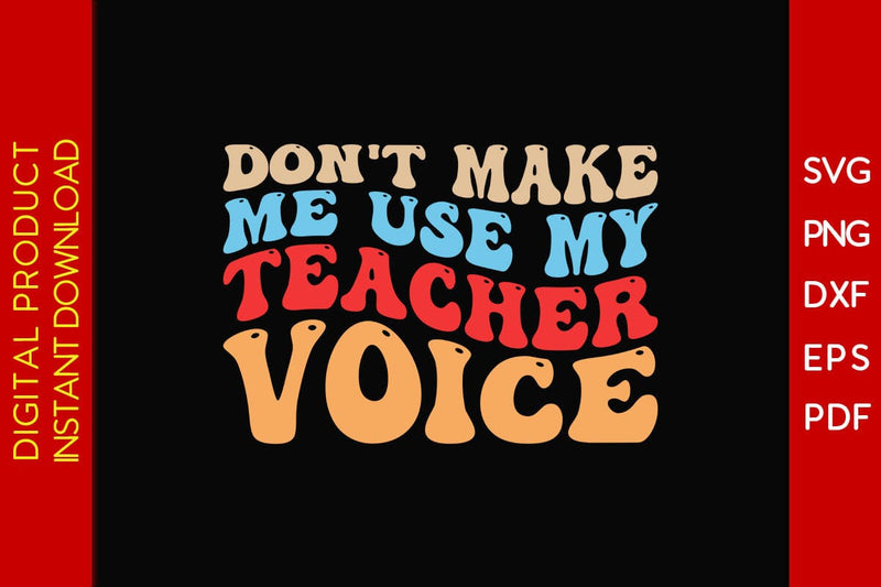 Don't Make Me Use My Teacher Voice SVG PNG PDF Cut File SVG Creativedesigntee 