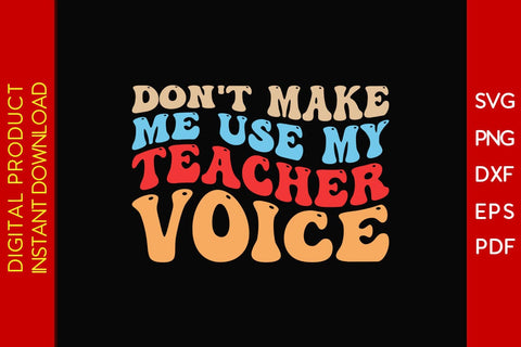 Don't Make Me Use My Teacher Voice SVG PNG PDF Cut File SVG Creativedesigntee 