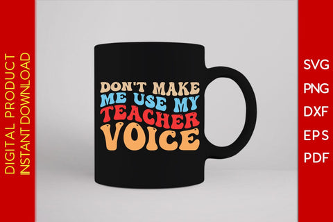 Don't Make Me Use My Teacher Voice SVG PNG PDF Cut File SVG Creativedesigntee 