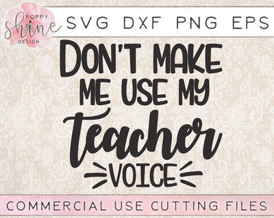 Don't Make Me Use My Teacher Voice SVG Poppy Shine Design 