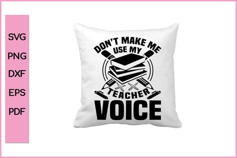 Don't Make Me Use My Teacher Voice Teacher SVG PNG Cut File SVG SVG Print File 
