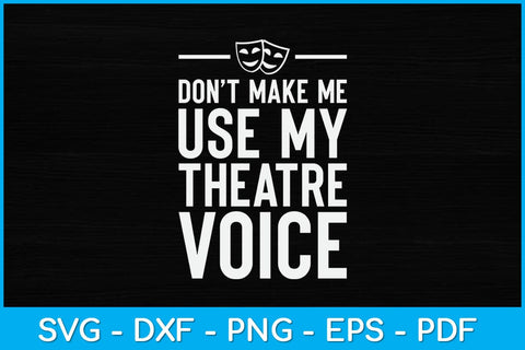 Don't Make Me Use My Theatre Voice Svg Design File SVG artprintfile 