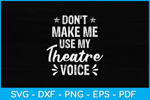 Don't Make Me Use My Theatre Voice Svg Design SVG artprintfile 