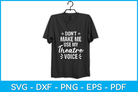 Don't Make Me Use My Theatre Voice Svg Design SVG artprintfile 