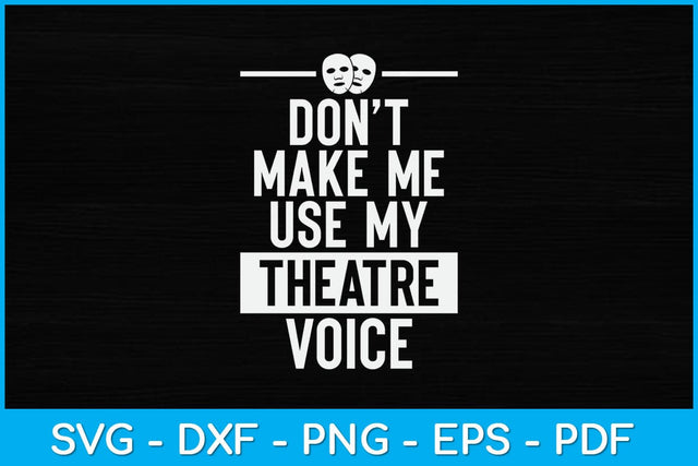 Don't Make Me Use My Theatre Voice Svg Design SVG artprintfile 