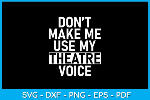 Don’t Make Me Use My Theatre Voice SVG PNG PDF Cut File SVG Creativedesigntee 