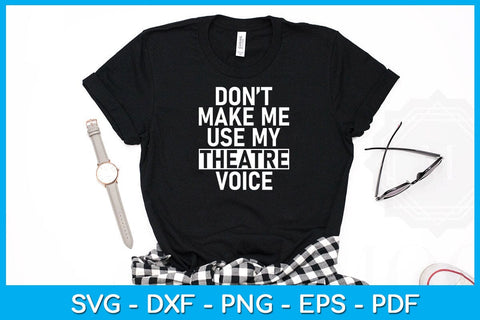 Don’t Make Me Use My Theatre Voice SVG PNG PDF Cut File SVG Creativedesigntee 