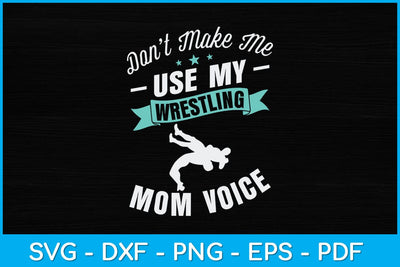 Don't Make Me Use My Wrestling Mom Voice Svg Cutting File SVG artprintfile 