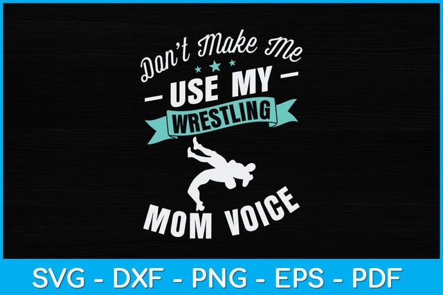 Don't Make Me Use My Wrestling Mom Voice Svg Cutting File SVG artprintfile 