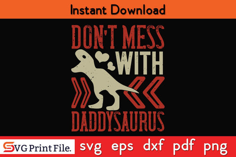 Don't Mess With Daddysaurus Fathers Day SVG PNG Cricut File SVG SVG Print File 